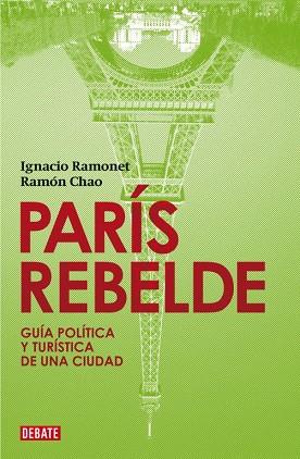 PARIS REBELDE. GUIA POLITICA Y TURISTICA DE UNA CIUDAD | 9788483067758 | CHAO,RAMON RAMONET,IGNACIO