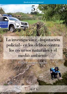 INVESTIGACION E IMPUTACION POLICIAL EN LOS DELITOS CONTRA LOS RECURSOS NATURALES Y EL MEDIO AMBIENTE | 9788484241935 | FERNANDEZ SANCHEZ,P.