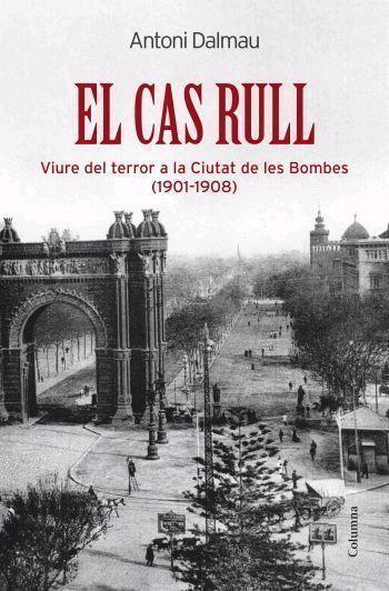 CAS RULL,VIURE DEL TERROR A LA CIUTAT DE LES BOMBES 1901-1908 | 9788466408974 | DALMAU,ANTONI