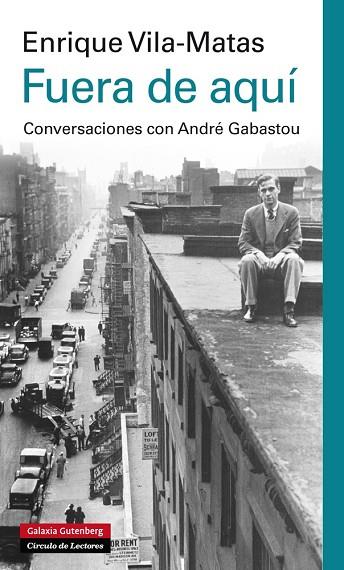 FUERA DE AQUI. CONVERSACIONES CON ANDRES GABASTOU | 9788415863045 | VILA-MATAS,ENRIQUE