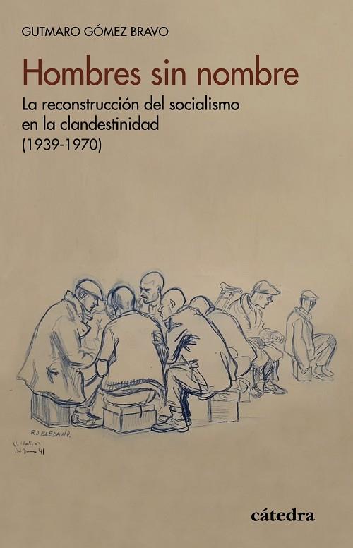 HOMBRES SIN NOMBRE. LA RECONSTRUCCIÓN DEL SOCIALISMO EN LA CLANDESTINIDAD (1939-1970) | 9788437642741 | GÓMEZ BRAVO, GUTMARO
