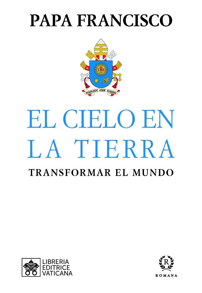 EL CIELO EN LA TIERRA. TRANSFORMAR EL MUNDO | 9788415980872 | PAPA FRANCISCO