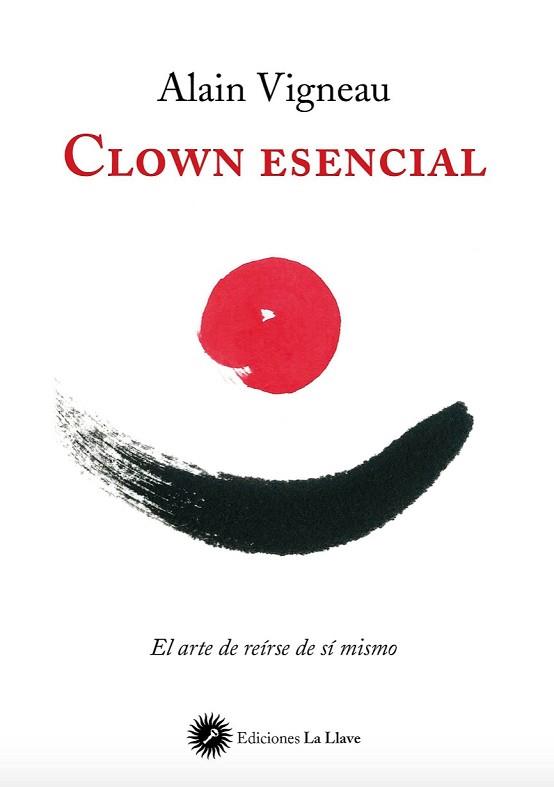 CLOWN ESENCIAL. EL ARTE DE REIRSE DE SI MISMO | 9788416145232 | VIGNEAU,ALAIN