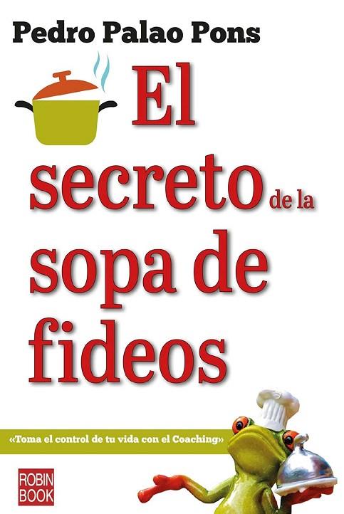EL SECRETO DE LA SOPA DE FIDEOS. TOMA EL CONTROL DE TU VIDA CON EL COACHING | 9788499176420 | PEDRO PALAO PONS