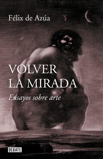 VOLVER LA MIRADA. ENSAYOS SOBRE ARTE | 9788499929392 | DE AZÚA, FÉLIX