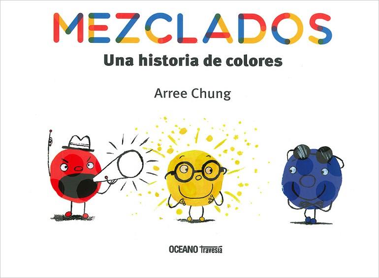 MEZCLADOS.. UNA HISTORIA DE COLORES | 9786075276618 | CHUNG, ARREE