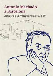 ANTONIO MACHADO A BARCELONA 1938-1939. ARTICLES A LA VANGUARDIA | 9788491563389 | MACHADO, ANTONIO/PLAYÀ, JOSEP/ALONSO ALONSO, MONIQUE