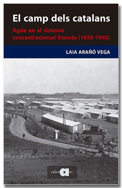 EL CAMP DELS CATALANS. AGDE EN EL SISTEMA CONCENTRACIONARI FRANCÈS (1939-1940) | 9788418618727 | ARAÑÓ VEGA, LAIA