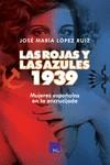 LAS ROJAS Y LAS AZULES 1939. MUJERES ESPAÑOLAS EN LA ENCRUCIJADA | 9788418016035 | LÓPEZ RUIZ, JOSE MARÍA