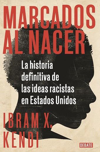 MARCADOS AL NACER. LA HISTORIA DEFINITIVA DE LAS IDEAS RACISTAS EN ESTADOS UNIDOS | 9788418006135 | KENDI, IBRAM X.