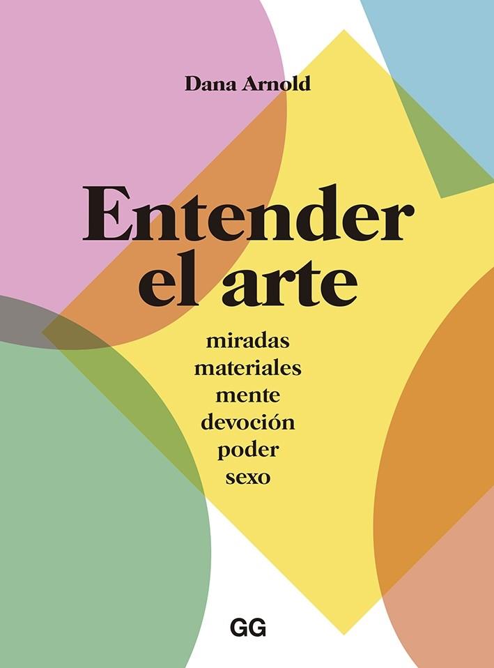 ENTENDER EL ARTE. MIRADAS, MATERIALES, MENTE, DEVOCION, PODER, SEXO | 9788425230653 | ARNOLD, DANA