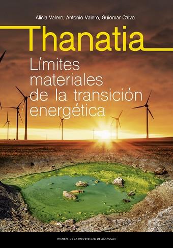 THANATIA. LÍMITES MATERIALES DE LA TRANSICIÓN ENERGÉTICA | 9788413403632 | VALERO DELGADO, ALICIA/VALERO CAPILLA, ANTONIO/CALVO SEVILLANO, GUIOMAR