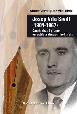 JOSEP VILA SIVILL 1904-1967. CATALANISTA I PIONER EN ESTILOGRAFIQUES I BOLIGRAFOS | 9788423208135 | VERDAGUER VILA-SIVILL,ALBERT