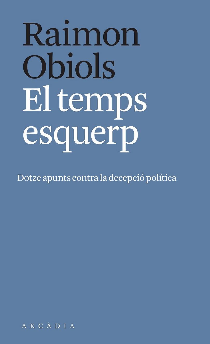 EL TEMPS ESQUERP  12 APUNTS CONTRA LA DECEPCIO POLITICA | 9788412471700 | OBIOLS, RAIMON