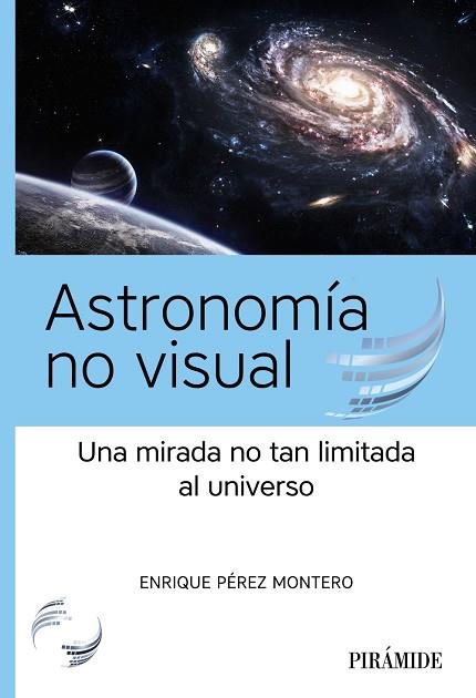 ASTRONOMÍA NO VISUAL. UNA MIRADA NO TAN LIMITADA AL UNIVERSO | 9788436848038 | PÉREZ MONTERO, ENRIQUE