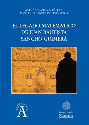 EL LEGADO MATEMÁTICO DE JUAN BAUTISTA SANCHO GUIMERÁ | 9788490125748 | CAMPILLO LOPEZ,ANTONIO / HERNANDEZ RUIPEREZ,DANIEL