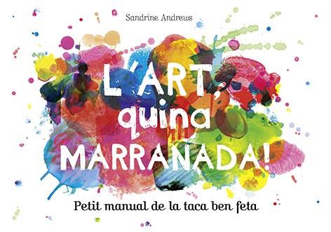 L'ART, QUINA MARRANADA! PETIT MANUAL DE LA TACA BEN FETA | 9788499795454 | ANDREWS, SANDRINE