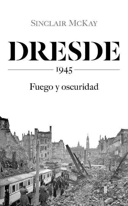 DRESDE 1945. FUEGO Y OSCURIDAD | 9788430623136 | MCKAY, SINCLAIR