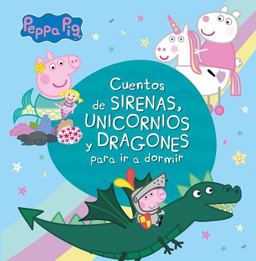 CUENTOS DE SIRENAS, UNICORNIOS Y DRAGONES PARA IR A DORMIR (PEPPA PIG) | 9788448853938 | VARIOS AUTORES,