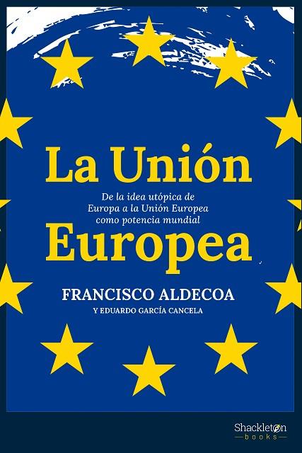 LA UNIÓN EUROPEA. DE LA IDEA UTÓPICA DE EUROPA A LA UNIÓN EUROPEA | 9788413612225 | ALDECOA LUZÁRRAGA, FRANCISCO / GARCÍA CANCELA, EDUARDO