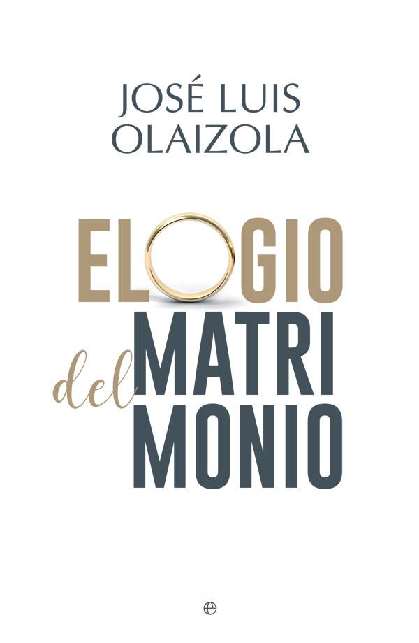 ELOGIO DEL MATRIMONIO | 9788491642787 | OLAIZOLA, JOSÉ LUIS