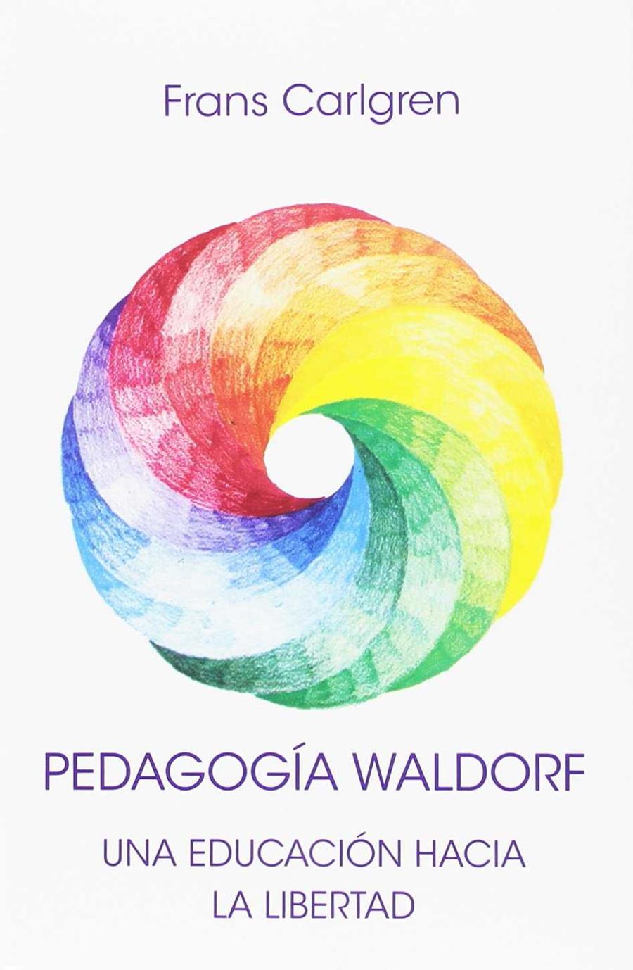PEDAGOGIA WALDORF. UNA EDUCACIÓN HACIA LA LIBERTAD | 9788492843794 | CARLGREN, FRANS
