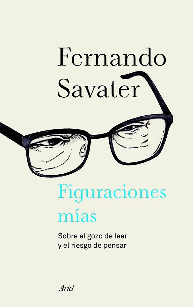 FIGURACIONES MIAS. SOBRE EL GOZO DE LEER Y EL RIESGO DE PENSAR | 9788434414693 | SAVATER,FERNANDO