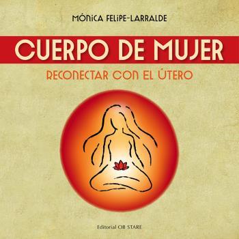 CUERPO DE MUJER. RECONECTAR CON EL UTERO | 9788494845857 | FELIPE LARRALDE, MÓNICA