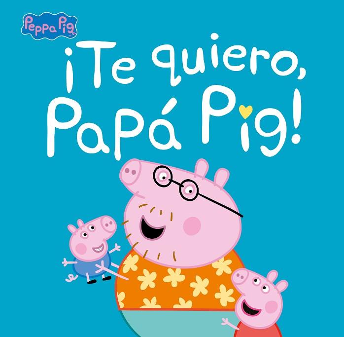 ¡TE QUIERO, PAPÁ PIG!  | 9788448854676
