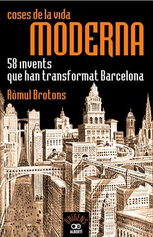 COSES DE LA VIDA MODERNA. 58 INVENTS QUE HAN TRANSFORMAT BARCELONA | 9788472460935 | BROTONS,ROMUL