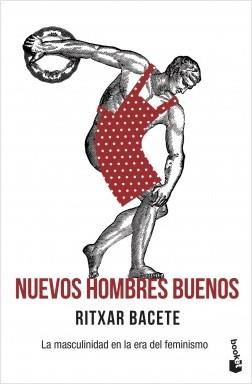NUEVOS HOMBRES BUENOS. LA MASCULINIDAD EN LA ERA DEL FEMINISMO | 9788499428840 | BACETE, RITXAR