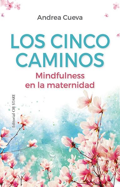 LOS CINCO CAMINOS. MINDFULNESS EN LA MATERNIDAD | 9788418956065 | CUEVA ALONSO, ANDREA