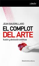 COMPLOT DEL ARTE. ILUSION Y DESILUSION ESTETICAS | 9788461090037 | BAUDRILLARD,JEAN