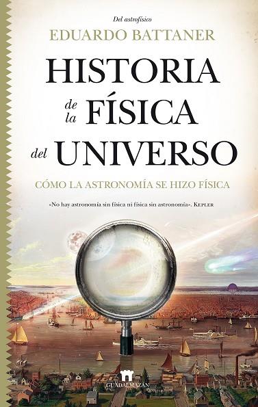 HISTORIA DE LA FÍSICA DEL UNIVERSO. CÓMO LA ASTRONOMÍA SE HIZO FÍSICA | 9788417547417 | EDUARDO BATTANER