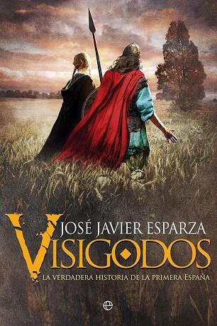 VISIGODOS. LA VERDADERA HISTORIA DE LA PRIMERA ESPAÑA | 9788491644194 | ESPARZA, JOSÉ JAVIER