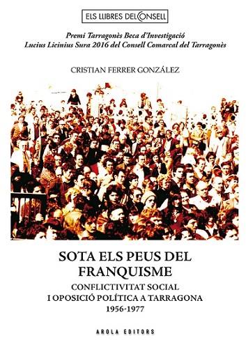 SOTA ELS PEUS DEL FRANQUISME. CONFLICTIVITAT SOCIAL I OPOSICIÓ POLÍTICA A TARRAGONA 1956-1977  | 9788494862960 | FERRER GONZALEZ,CRISTIAN