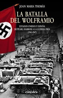 BATALLA DEL WOLFRAMIO. ESTADOS UNIDOS Y ESPAÑA DE PEARL HARBOR A LA GUERRA FRIA 1941-1947 | 9788437626598 | THOMAS,JOAN MARIA