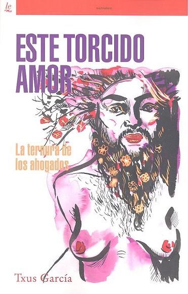 ESTE TORCIDO AMOR. LA TERNURA DE LOS AHOGADOS | 9788472908710 | GARCIA, TXUS