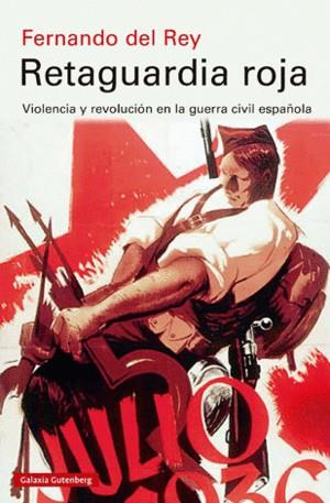 RETAGUARDIA ROJA. VIOLENCIA Y REVOLUCION EN LA GUERRA CIVIL ESPAÑOLA | 9788418526558 | DEL REY, FERNANDO