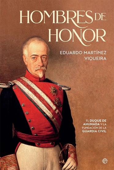 HOMBRES DE HONOR. EL DUQUE DE AHUMADA Y LA FUNDACIÓN DE LA GUARDIA CIVIL | 9788491646105 | MARTÍNEZ VIQUEIRA, EDUARDO