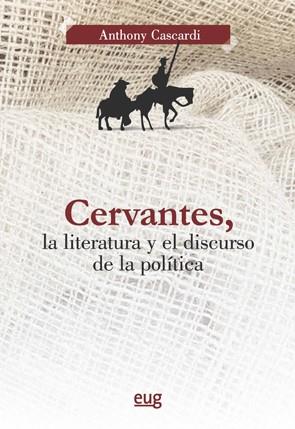 CERVANTES, LA LITERATURA Y EL DISCURSO DE LA POLÍTICA | 9788433862983 | CASCARDI, ANTHONY J.