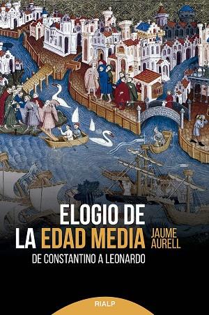 ELOGIO DE LA EDAD MEDIA. DE CONSTANTINO A LEONARDO | 9788432153969 | AURELL I CARDONA, JAUME