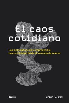 EL CAOS COTIDIANO. LAS MATEMATICAS DE LO IMPREDECIBLE | 9788418725449 | CLEGG, BRIAN