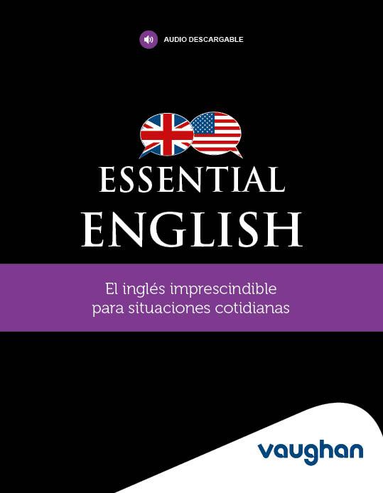 ESSENTIAL ENGLISH. EL INGLÉS IMPRESCINDIBLE PARA SITUACIONES COTIDIANAS | 9788419054203