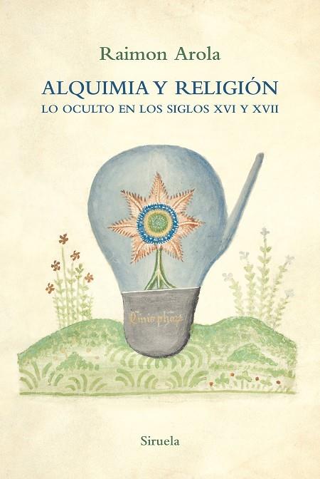 ALQUIMIA Y RELIGIÓN. LO OCULTO EN LOS SIGLOS XVI Y XVII | 9788418708572 | AROLA, RAIMON