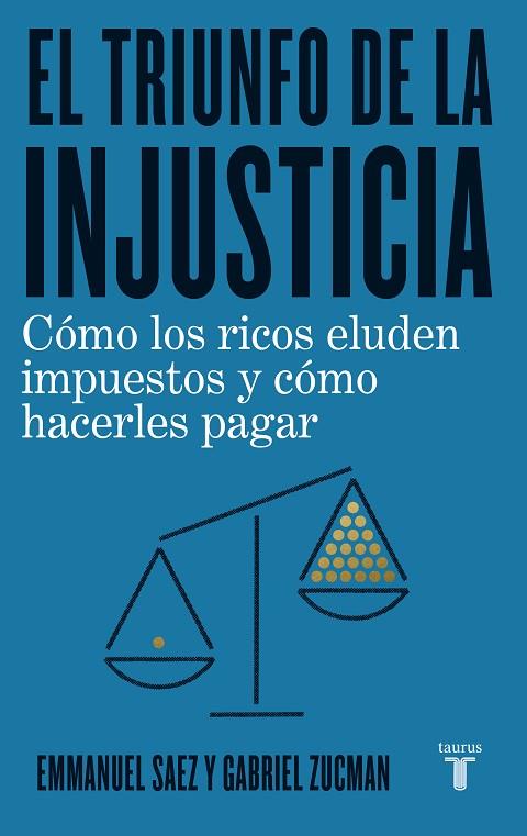 EL TRIUNFO DE LA INJUSTICIA. CÓMO LOS RICOS ELUDEN IMPUESTOS Y CÓMO HACERLES PAGAR | 9788430623662 | SAEZ, EMMANUEL/ZUCMAN, GABRIEL