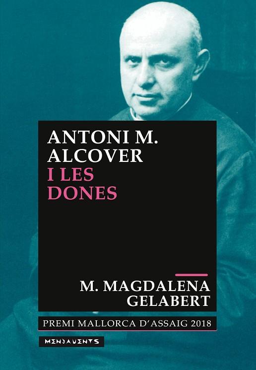 ANTONI M. ALCOVER I LES DONES. EL MODEL SOCIAL I EL PODER DE LES DONES QUE DIBUIXA ANTONI M. ALCOVER A L’APLEC DE RONDAIES MALLORQUINES | 9788417113582 | GELABERT MIRÓ, MARIA MAGDALENA