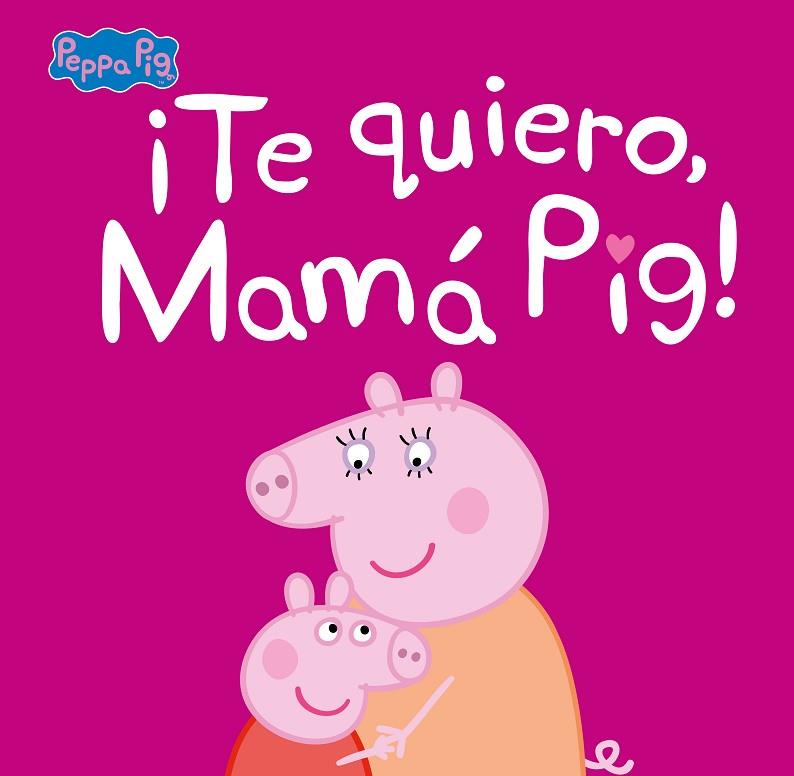 ¡TE QUIERO, MAMÁ PIG!  | 9788448854683