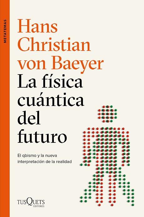 LA FÍSICA CUÁNTICA DEL FUTURO. ELQBISMO Y LA NUEVA INTERPRETACION DE LA REALIDAD | 9788490667453 | BAEYER, HANS CHRISTIAN VON