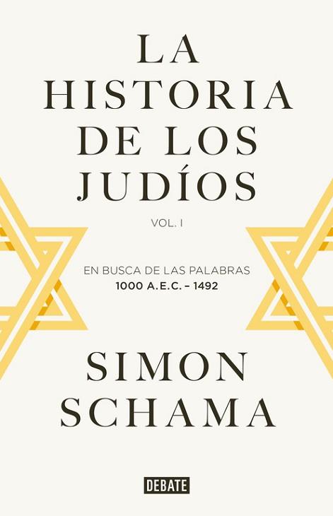 HISTORIA DE LOS JUDIOS. VOL.I, EN BUSCA DE LAS PALABRAS 1000 A.E.C.-1492 | 9788499925059 | SCHAMA,SIMON
